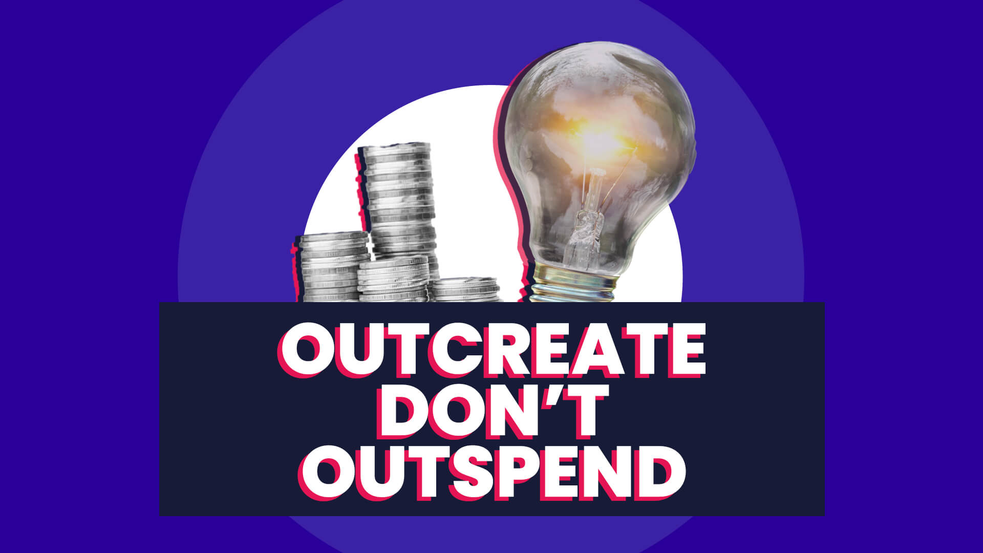 The title 'Outcreate don't outspend' is in a banner overlaid on a collage including piles of coins and a lightbulb