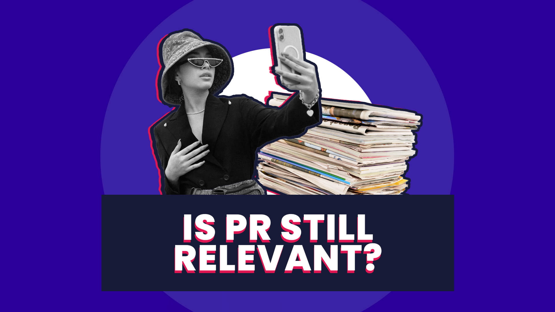 A banner containing 'Is PR still relevant?' is overlaid on an collage containing a young girl taking a selfie and a stack of printed newspapers