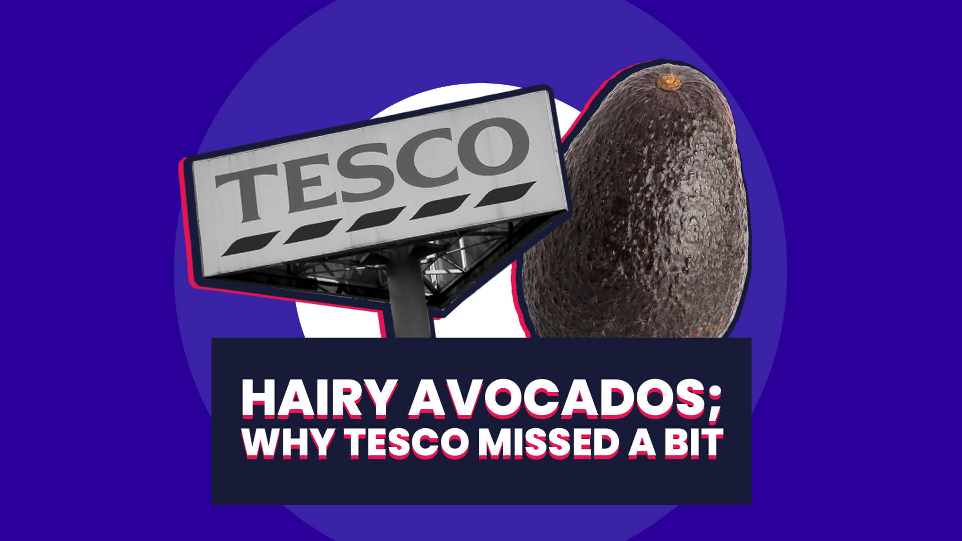 A blue and white background with a collage featuring an avocado and a Tesco sign. Overlaid on this is a navy banner with white out text saying HAIRY AVOCADOS; why Tesco missed a bit