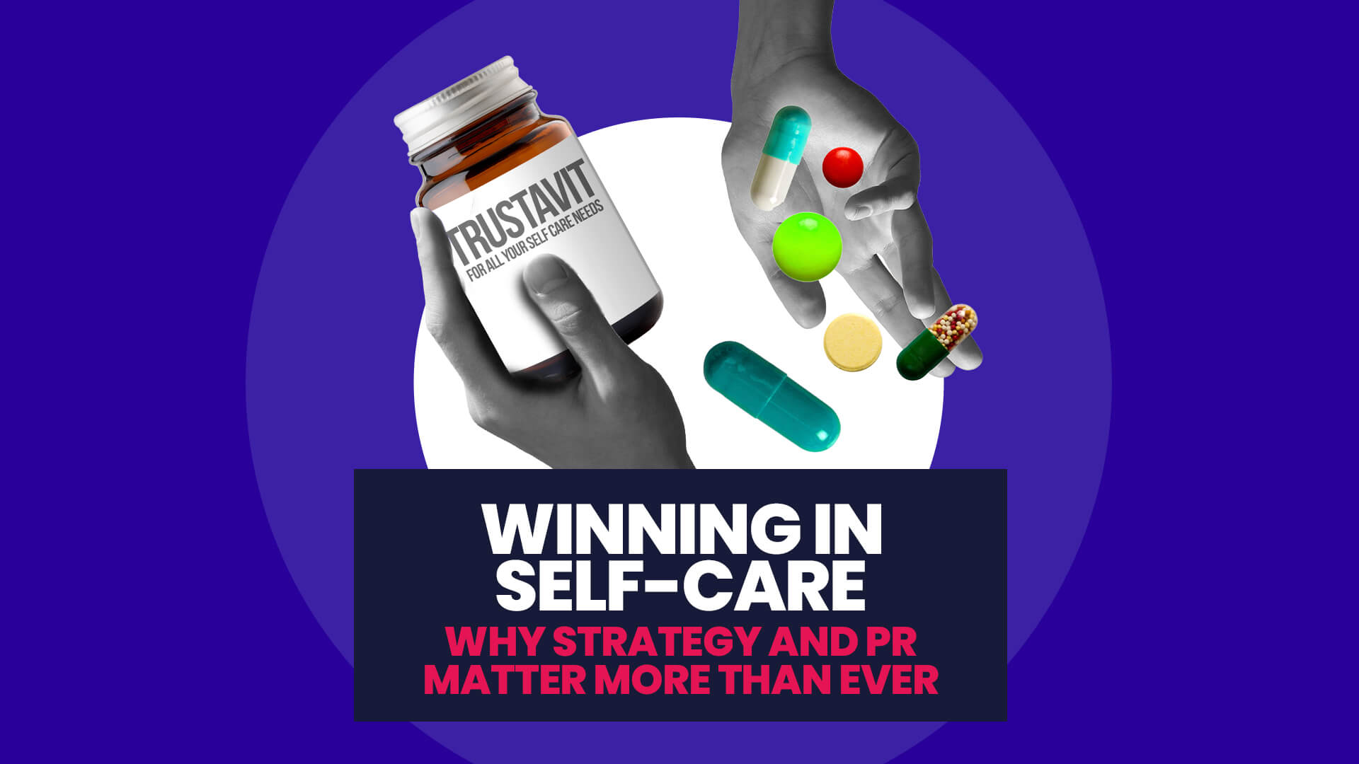 Image shows tow black and white hands one releasing a variety of coloured pills and medication, the other a medicine bottle with 'Trustavit' on the label. Over this is a banner with 'winning in self-care: why strategy and PR matter more than ever'
