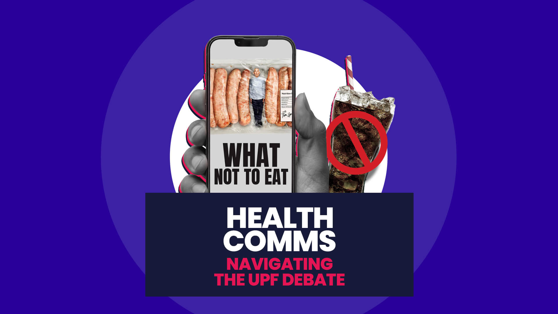 Blue background with white circle overlaid on this is the cover from a recent publication around health comms and UPFs also a coke glass with a red 'NO' banner over it. This then has a navy banner over the top with 'Health comms: Navigating the UPF debate'