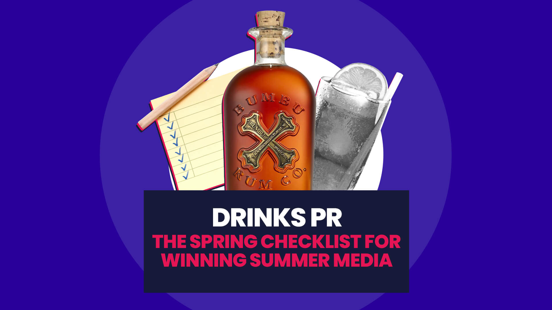 Blue background with white circle overlaid on this is a bottle of Bumbu rum, a checklist with pencil and a glass of rum and coke in black and white. This then has a navy banner over the top with 'Drinks PR: The spring checklist for winning summer media'