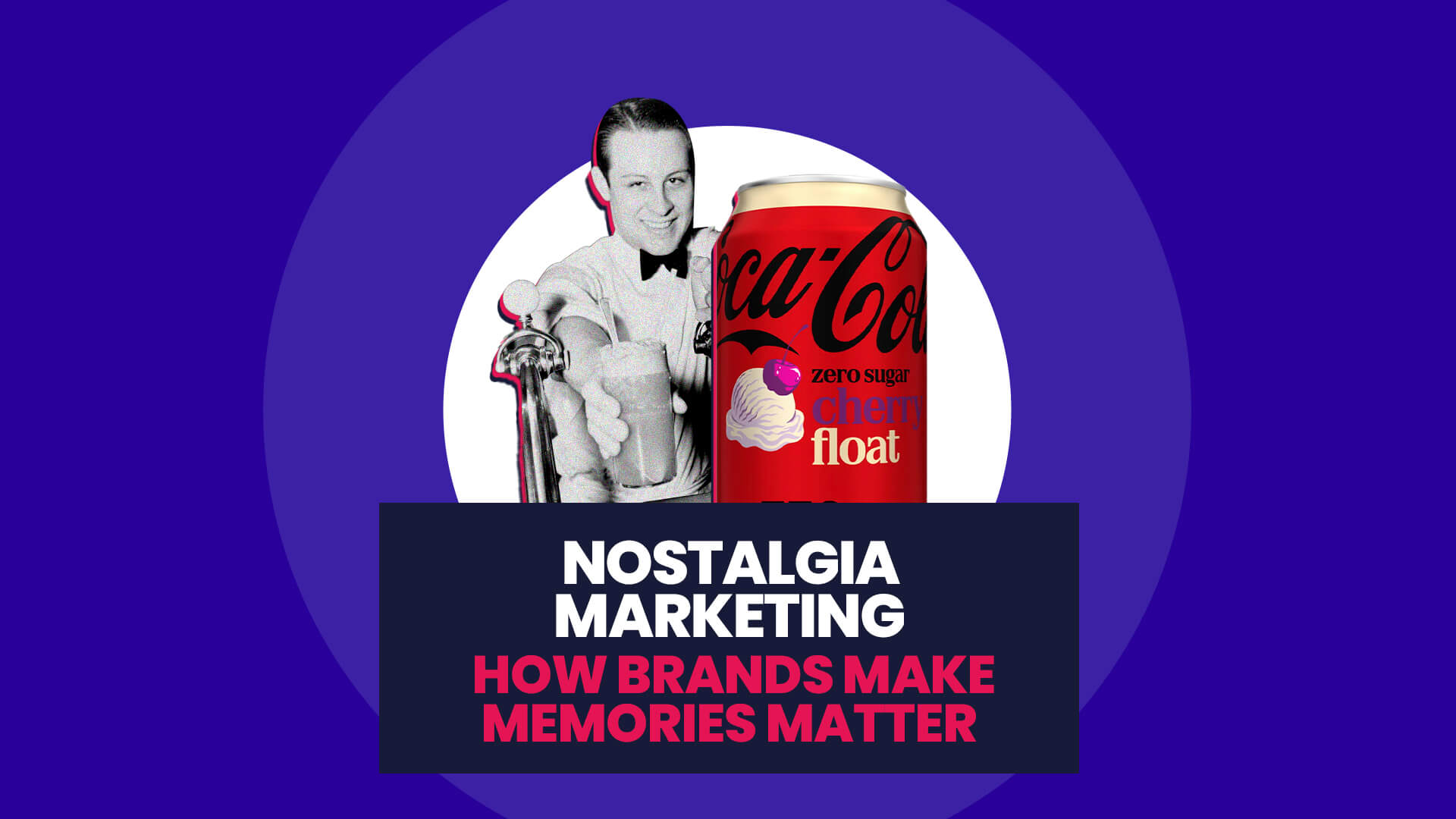 Blue background with white circle overlaid on this is a black and white cutout of someone making a coke float and a Coca-cola Zero can of their new cherry float flavour. This then has a navy banner over the top with 'Nostalgia Marketing: How brands make memories matter'