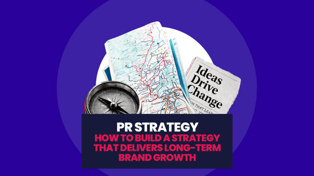 How to build a PR strategy that delivers long-term brand growth